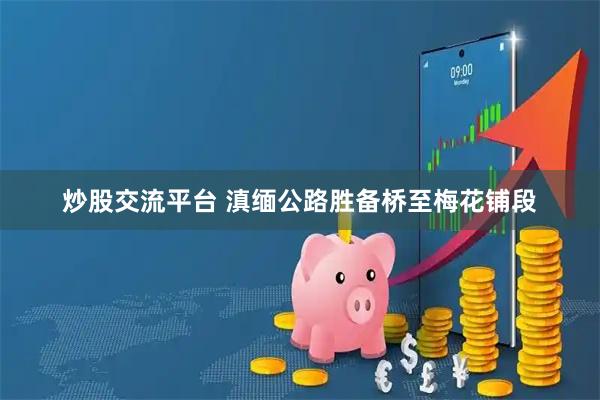 炒股交流平台 滇缅公路胜备桥至梅花铺段